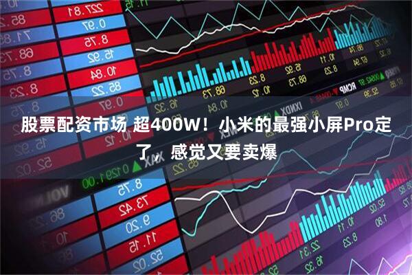 股票配资市场 超400W！小米的最强小屏Pro定了，感觉又要卖爆