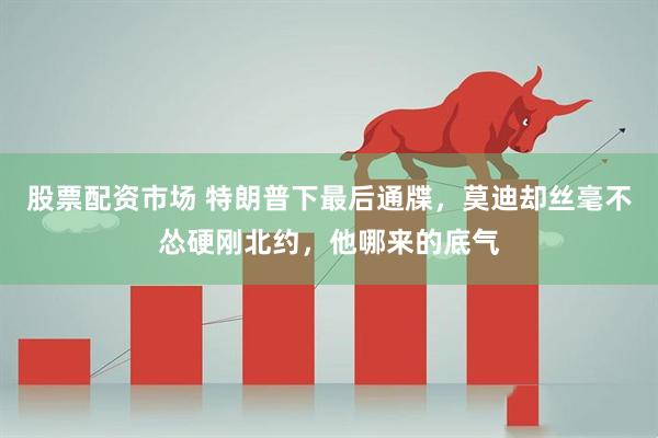 股票配资市场 特朗普下最后通牒，莫迪却丝毫不怂硬刚北约，他哪来的底气